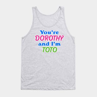 You're Dorothy and I'm Toto Tank Top